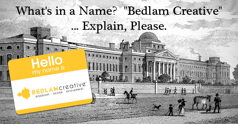 What's In A Name? "Bedlam Creative" ... Explain, Please.